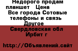 Недорого продам планшет › Цена ­ 9 500 - Все города Сотовые телефоны и связь » Другое   . Свердловская обл.,Ирбит г.